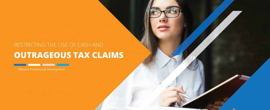 Restricting the Use of Cash and Outrageous Tax Claims